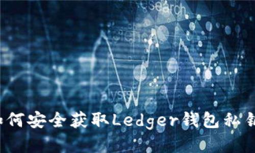 如何安全获取Ledger钱包私钥？