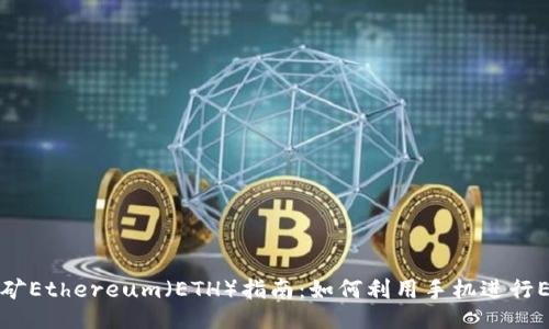 手机挖矿Ethereum（ETH）指南：如何利用手机进行ETH挖矿