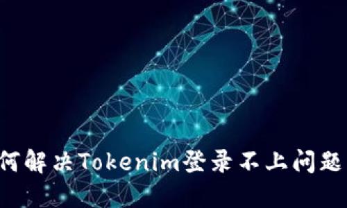 标题: 如何解决Tokenim登录不上问题：全面指南