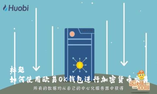 标题
如何使用欧易OK钱包进行加密货币交易