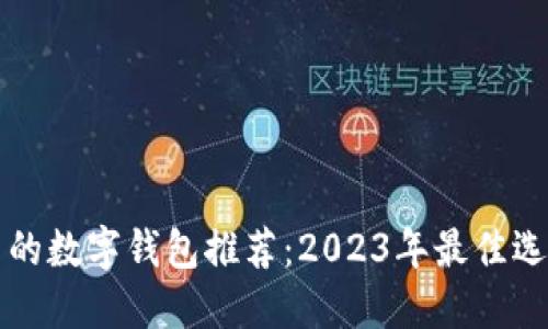 最好用的数字钱包推荐：2023年最佳选择一览