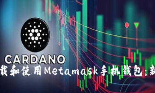 如何下载和使用Metamask手机钱包：新手指南