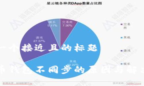 思考一个接近且的标题

比特币钱包不同步的原因与解决方案