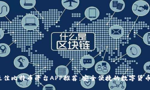 2023年最佳比特币平台APP推荐：安全便捷的数字货币交易选择