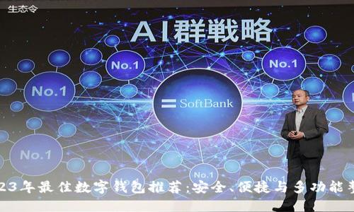 2023年最佳数字钱包推荐：安全、便捷与多功能整合