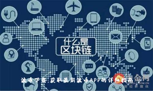 波币下载：获取最新波币APP的详细指南