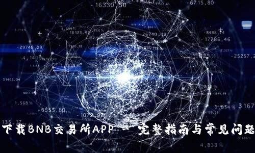 如何下载BNB交易所APP - 完整指南与常见问题解答