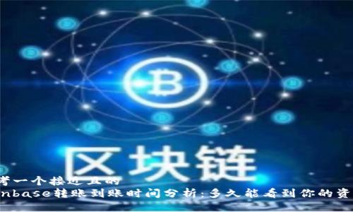 思考一个接近且的
Coinbase转账到账时间分析：多久能看到你的资金？