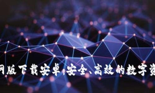 Tokenim官网版下载安卓：安全、高效的数字资产管理工具