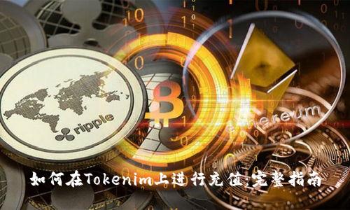 如何在Tokenim上进行充值：完整指南