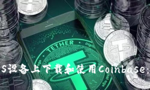 如何在iOS设备上下载和使用Coinbase：完整指南