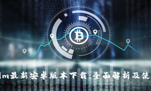 Tokenim最新安卓版本下载：全面解析及使用指南