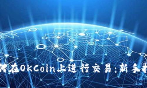 如何在OKCoin上进行交易：新手指南