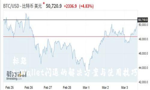 标题  
tpWallet闪退的解决方案与使用技巧