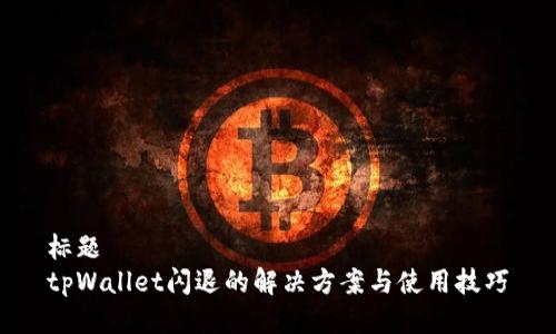 标题  
tpWallet闪退的解决方案与使用技巧