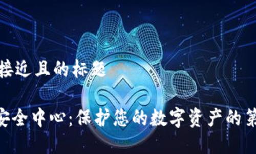 思考一个接近且的标题

Tokenim安全中心：保护您的数字资产的第一道防线