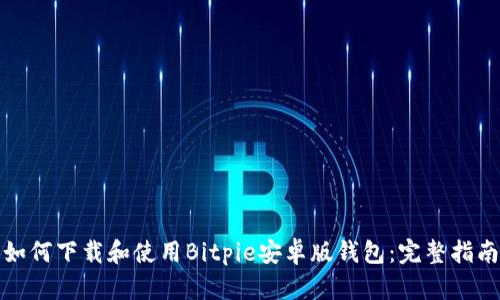 如何下载和使用Bitpie安卓版钱包：完整指南