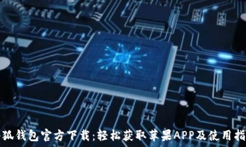   
小狐钱包官方下载：轻松获取苹果APP及使用指南