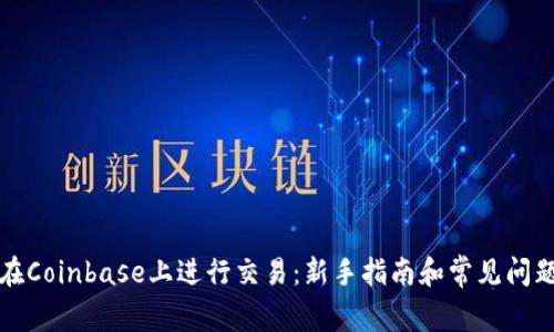 如何在Coinbase上进行交易：新手指南和常见问题解答