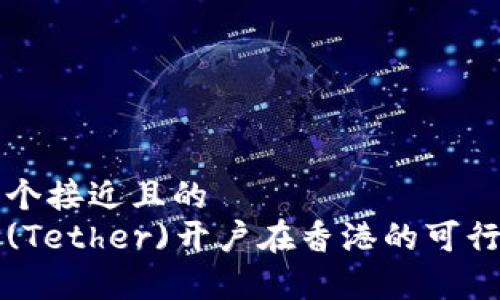 思考一个接近且的  
泰达币(Tether)开户在香港的可行性分析