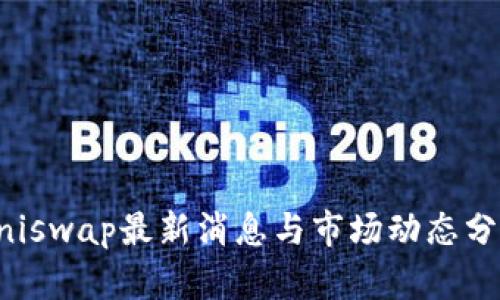 Uniswap最新消息与市场动态分析