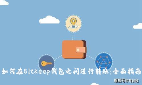 如何在BitKeep钱包之间进行转账：全面指南