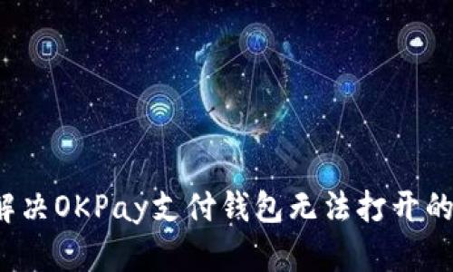 如何解决OKPay支付钱包无法打开的问题？