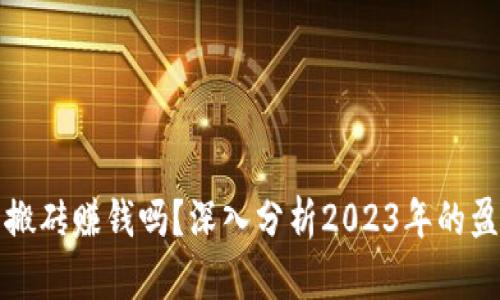 虚拟币搬砖赚钱吗？深入分析2023年的盈利机会