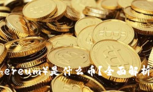 以太坊（Ethereum）是什么币？全面解析及投资指南