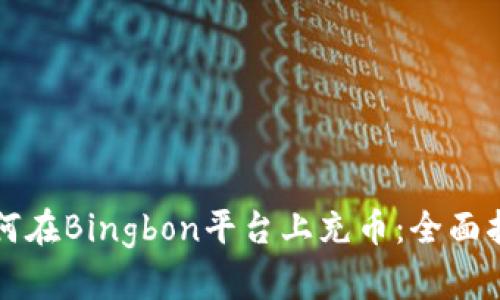 如何在Bingbon平台上充币：全面指南