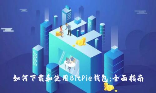 如何下载和使用BitPie钱包：全面指南