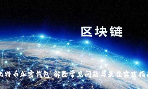 比特币加密钱包：解除常见问题与最佳实践指南