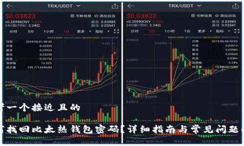 思考一个接近且的

如何找回比太热钱包密码？详细指南与常见问题解答