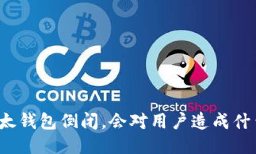 如果比太钱包倒闭，会对用户造成什么影响？