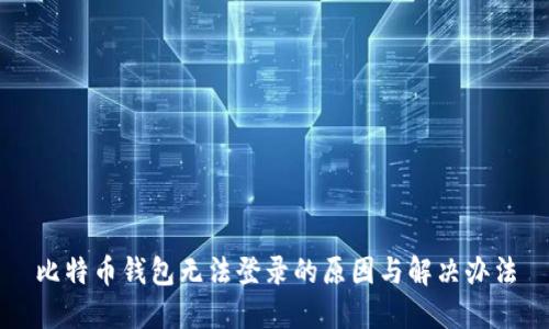 比特币钱包无法登录的原因与解决办法