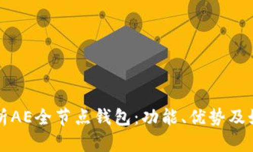 全面解析AE全节点钱包：功能、优势及如何使用