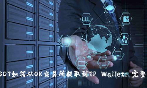 : USDT如何从OK交易所提取到TP Wallet: 完整指南