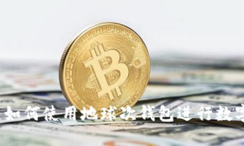 完全指南：如何使用地球次钱包进行数字货币交易