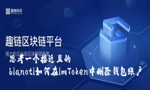 思考一个接近且的  
bianoti如何在imToken中删除钱包账户