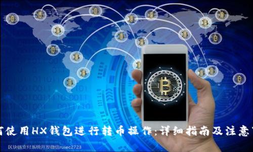 如何使用HX钱包进行转币操作：详细指南及注意事项