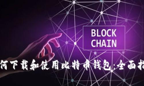 如何下载和使用比特币钱包：全面指南