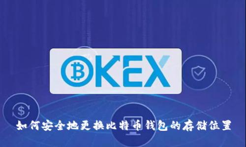 如何安全地更换比特币钱包的存储位置