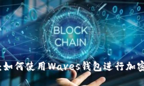 完整指南：如何使用Waves钱包进行加密货币管理