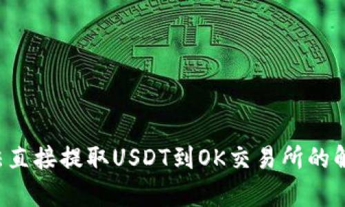  tpWallet无法直接提取USDT到OK交易所的解决方案与技巧
