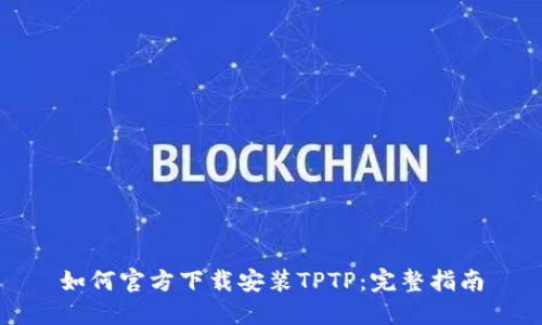 如何官方下载安装TPTP：完整指南