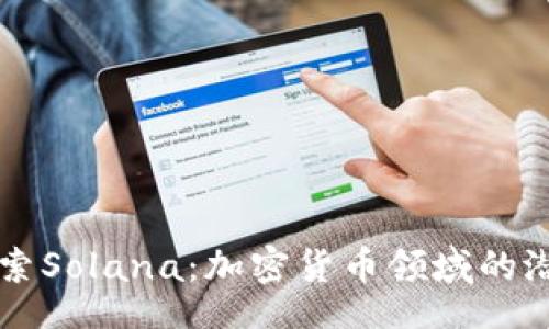 il
深入探索Solana：加密货币领域的潜力黑马