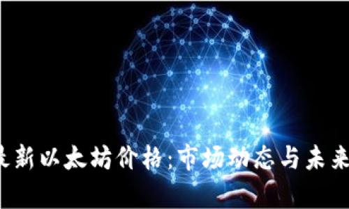 2023年最新以太坊价格：市场动态与未来趋势分析