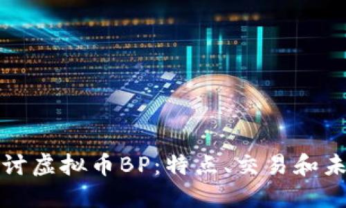 深入探讨虚拟币BP：特点、交易和未来趋势