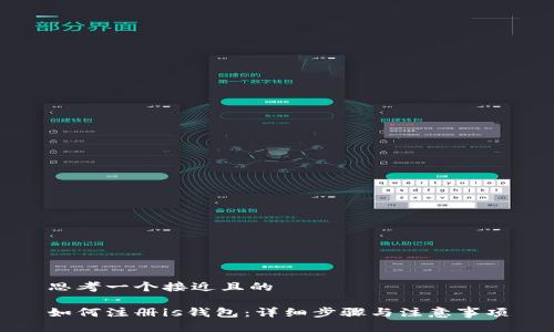 思考一个接近且的

如何注册is钱包：详细步骤与注意事项