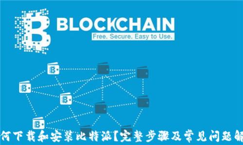
如何下载和安装比特派？完整步骤及常见问题解答